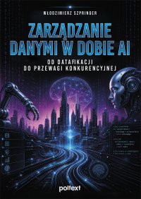 Zarządzanie danymi w dobie AI. Od datafikacji do przewagi konkurencyjnej - Włodzimierz Szpringer - ebook