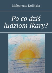 Po co dziś ludziom Ikary? - Małgorzata Dolińska - ebook