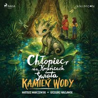 Chłopiec na krańcach świata. Kamień wody - Grzegorz Wacławek - audiobook