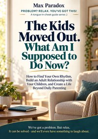 The Kids Moved Out. What Am I Supposed to Do Now - Max Paradox - ebook