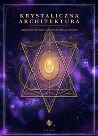 KRYSTALICZNA ARCHITEKTURA Aktywacja Merkaby i Powrót do Jednego Punktu - Miłosława Kaczanowska - ebook