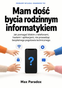 Mam dość bycia rodzinnym informatykiem - Max Paradox - ebook