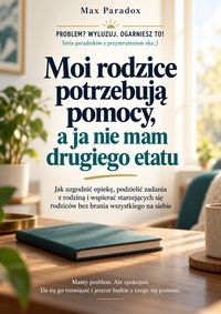 Moi rodzice potrzebują pomocy, a ja nie mam drugiego etatu - Max Paradox - ebook