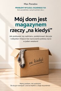 Mój dom jest magazynem rzeczy „na kiedyś” - Max Paradox - ebook