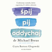 Śpij, pij i oddychaj. Codzienne nawyki, które zapewnią Ci dobre zdrowie - Dr. Michael Breus - audiobook