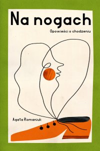 Na nogach. Opowieści o chodzeniu - Agata Romaniuk - ebook
