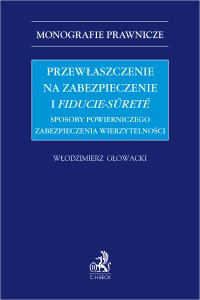 Przewłaszczenie na zabezpieczenie i fiducie-sûreté. Sposoby powierniczego zabezpieczenia wierzytelności - Włodzimierz Głowacki - ebook
