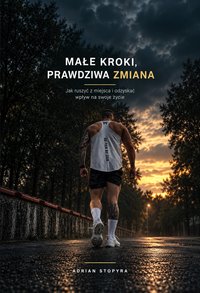 Małe kroki, prawdziwa zmiana - Adrian Stopyra - ebook