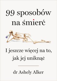 99 sposobów na śmierć. I jeszcze więcej na to, jak jej uniknąć - Ashley Alker - ebook