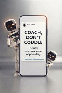 Coach, Don't Coddle. The new common sense of parenting - Łuki Załucki - ebook