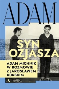Adam, syn Ozjasza. Adam Michnik w rozmowie z Jarosławem Kurskim - Jarosław Kurski - ebook