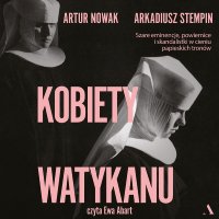 Kobiety Watykanu. Szare eminencje, powiernice i skandalistki w cieniu papieskich tronów - Artur Nowak - audiobook