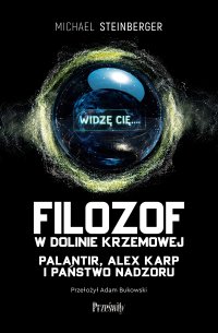 Filozof w Dolinie Krzemowej. Palantir, Alex Karp i państwo nadzoru - Michael Steinberger - ebook
