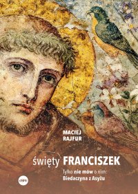 Święty Franciszek Tylko nie mów o nim: Biedaczyna z Asyżu - Maciej Rajfur - ebook