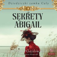 Dziedziczki zamku Caly. Tom 2. Sekrety Abigail - Urszula Gajdowska - audiobook