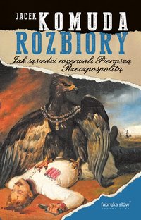 Rozbiory. Jak sąsiedzi rozerwali Pierwszą Rzeczpospolitą - Jacek Komuda - ebook