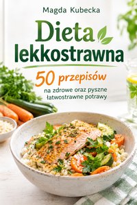Dieta lekkostrawna. 50 przepisów na zdrowe oraz pyszne łatwostrawne potrawy - Magda Kubecka - ebook