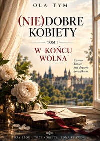 (Nie)Dobre Kobiety – TOM 1: W końcu wolna - Ola Tym - ebook