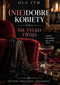 (Nie)Dobre Kobiety – TOM 2: Nie tylko Twoja - Ola Tym - ebook