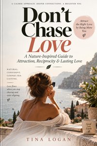 Don’t Chase Love: A Nature-Inspired Guide to Attraction, Reciprocity - Tina Logan - ebook