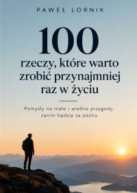100 rzeczy, które warto zrobić przynajmniej raz w życiu - Paweł Lornik - ebook