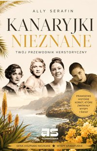Kanaryjki Nieznane. Twój Przewodnik Herstoryczny - Ally Serafin - ebook