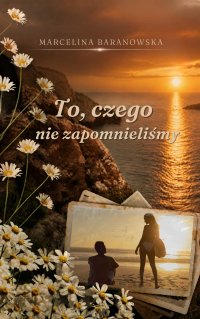 To, czego nie zapomnieliśmy - Marcelina Baranowska - ebook