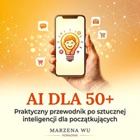 AI dla 50+. Praktyczny przewodnik po sztucznej inteligencji dla początkujących - Marzena Wu - ebook