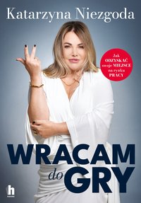 Wracam do gry. Jak odzyskać swoje miejsce na rynku pracy - Katarzyna Niezgoda - ebook