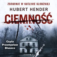 Ciemność. Zbrodnie w Kotlinie Kłodzkiej - Hubert Hender - audiobook