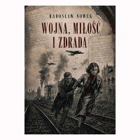 Wojna, Miłość i Zdrada - Radosław Nowek - audiobook
