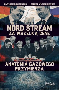 Nord Stream za wszelką cenę. Anatomia gazowego przymierza - Bartosz Bieliszczuk - ebook