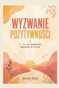 Wyzwanie Pozytywności. 21 dni do większej radości w życiu - Kamila Kruk - ebook