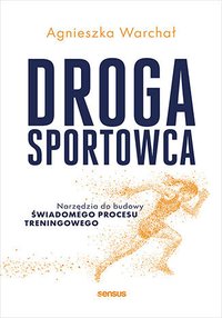 Droga sportowca. Narzędzia do budowy świadomego procesu treningowego - Agnieszka Warchał - ebook
