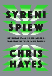 Syreni śpiew. Jak uwaga stała się najbardziej zagrożonym zasobem na świecie - Chris Hayes - ebook