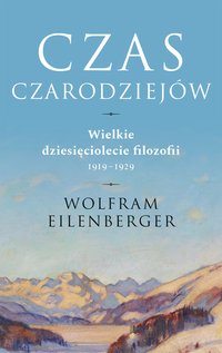 Czas czarodziejów. Wielkie dziesięciolecie filozofii 1919–1929 - Wolfram Eilenberger - ebook