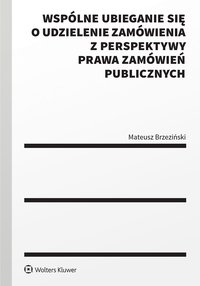 Wspólne ubieganie się o udzielenie zamówienia z perspektywy prawa zamówień publicznych - Mateusz Brzeziński - ebook