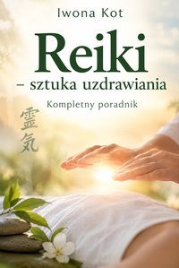 Reiki - sztuka uzdrawiania. Kompletny poradnik - Iwona Kot - ebook