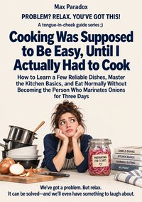 Cooking Was Supposed to Be Easy, Until I Actually Had to Cook - Max Paradox - ebook