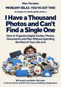 I Have a Thousand Photos and Can't Find a Single One - Max Paradox - ebook