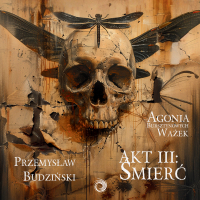 Agonia bursztynowych ważek. Akt 3. Śmierć - Przemysław Budziński - audiobook