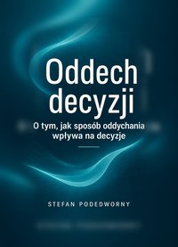 Oddech decyzji. O tym, jak sposób oddychania wpływa na decyzje - Stefan Podedworny - ebook