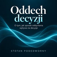 Oddech decyzji. O tym, jak sposób oddychania wpływa na decyzje - Stefan Podedworny - audiobook