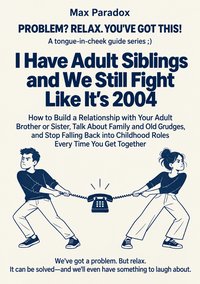 I Have Adult Siblings and We Still Fight Like It’s 2004 - Max Paradox - ebook