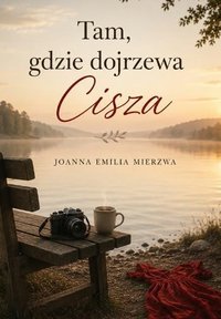 Tam, gdzie dojrzewa Cisza - Joanna Emilia Mierzwa - ebook
