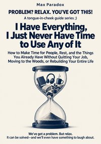 I Have Everything, I Just Never Have Time to Use Any of It - Max Paradox - ebook