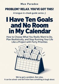 I Have Ten Goals and No Room in My Calendar - Max Paradox - ebook