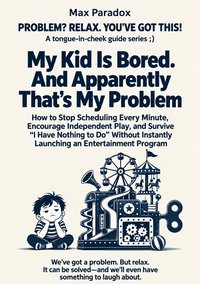 My Kid Is Bored. And Apparently That's My Problem - Max Paradox - ebook