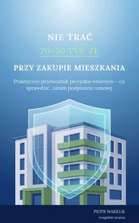 Nie trać 20-50 tys. zł przy zakupie mieszkania - magister prawa Piotr Wasiluk - ebook