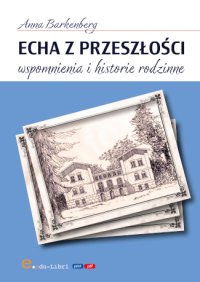 Echa z przeszłości. Wspomnienia i historie rodzinne - Anna Barkenberg - ebook